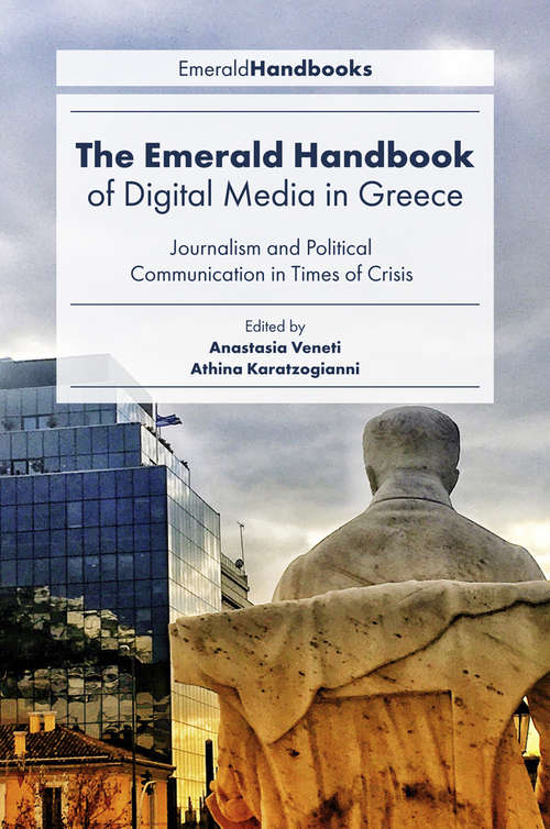 Book cover of The Emerald Handbook of Digital Media in Greece: Journalism and Political Communication in Times of Crisis (Digital Activism And Society: Politics, Economy And Culture In Network Communication)