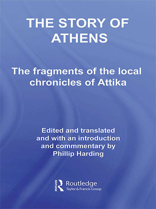 Book cover of The Story of Athens: The Fragments of the Local Chronicles of Attika (Routledge Sourcebooks for the Ancient World)