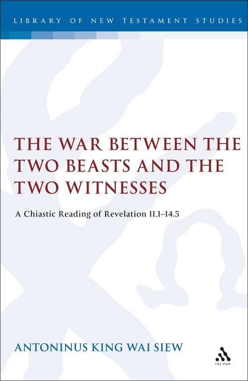 Book cover of The War Between the Two Beasts and the Two Witnesses: A Chiastic Reading of Revelation 11:1-14:5 (The Library of New Testament Studies #283)