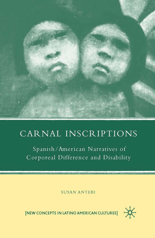 Book cover of Carnal Inscriptions: Spanish American Narratives of Corporeal Difference and Disability (2009) (New Directions in Latino American Cultures)