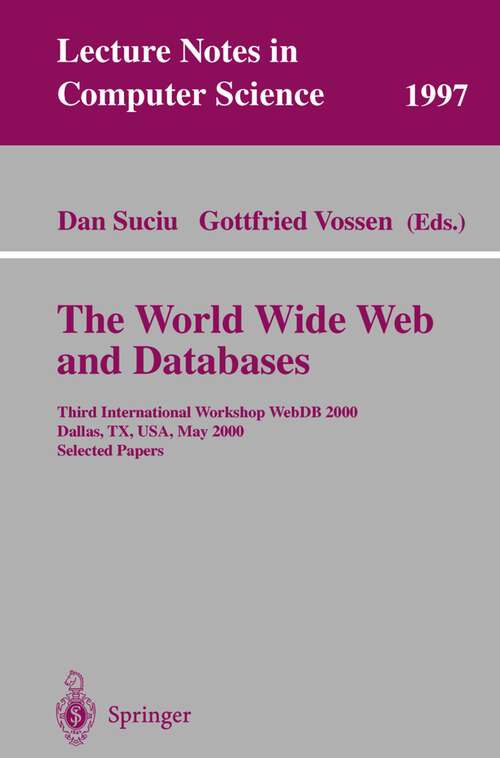 Book cover of The World Wide Web and Databases: Third International Workshop WebDB2000, Dallas, TX, USA, May 18-19, 2000. Selected Papers (2001) (Lecture Notes in Computer Science #1997)
