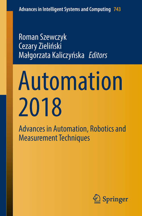 Book cover of Automation 2018: Advances in Automation, Robotics and Measurement Techniques (Advances in Intelligent Systems and Computing #743)