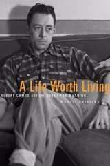 Book cover of A Life Worth Living: Albert Camus And The Quest For Meaning