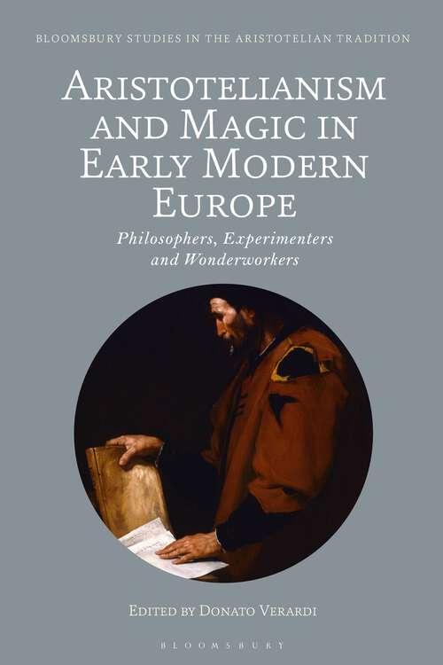 Book cover of Aristotelianism and Magic in Early Modern Europe: Philosophers, Experimenters and Wonderworkers (Bloomsbury Studies in the Aristotelian Tradition)