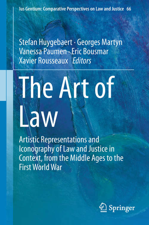 Book cover of The Art of Law: Artistic Representations and Iconography of Law and Justice in Context, from the Middle Ages to the First World War (1st ed. 2018) (Ius Gentium: Comparative Perspectives on Law and Justice #66)