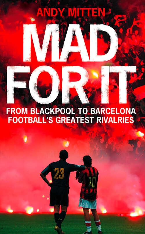 Book cover of Mad for it: From Blackpool To Barcelona: Footballâs Greatest Rivalries (ePub edition)