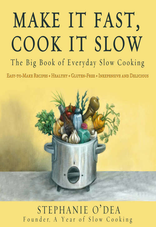 Book cover of Make It Fast, Cook It Slow: The Big Book of Everyday Slow Cooking
