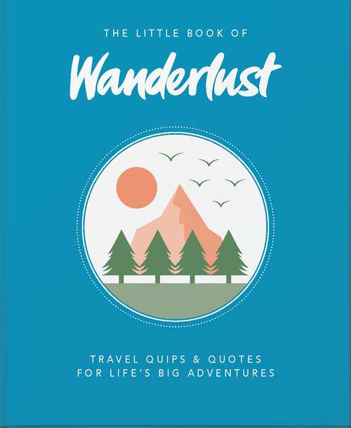 Book cover of The Little Book of Wanderlust: Travel quips & quotes for life’s big adventures (The\little Book Of... Ser.)
