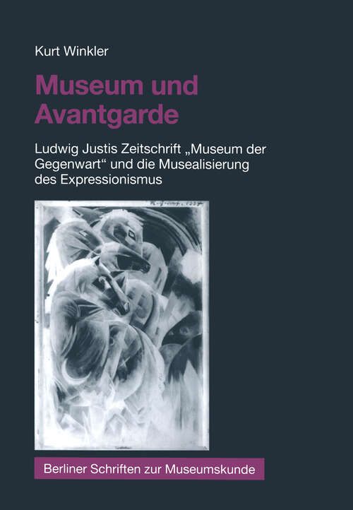 Book cover of Museum und Avantgarde: Ludwig Justis Zeitschrift „Museum der Gegenwart“ und die Musealisierung des Expressionismus (2002) (Berliner Schriften zur Museumskunde #17)