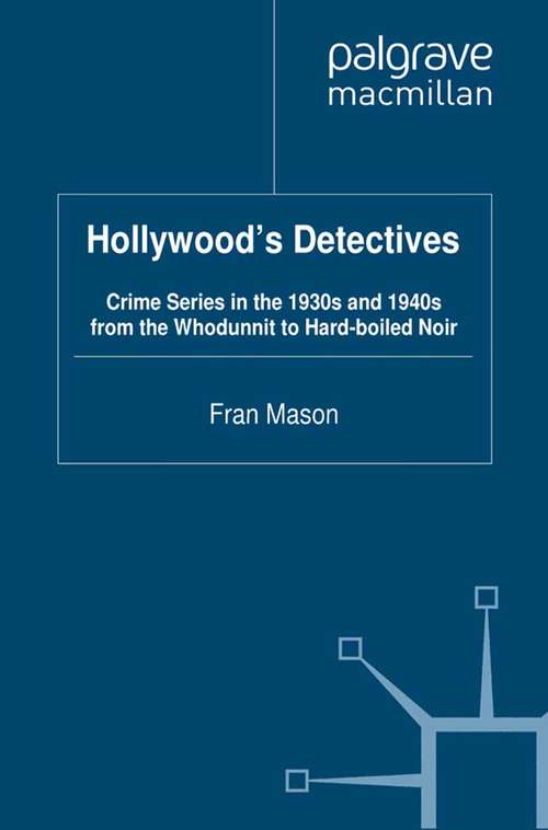 Book cover of Hollywood's Detectives: Crime Series in the 1930s and 1940s from the Whodunnit to Hard-boiled Noir (2012) (Crime Files)