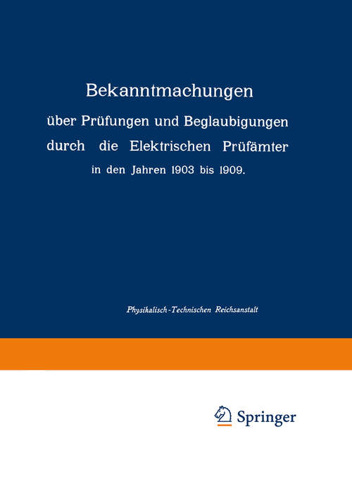Book cover of Bekanntmachungen über Prüfungen und Beglaubigungen durch die Elektrischen Prüfämter in den Jahren 1903 bis 1909 (1. Aufl. 1910)