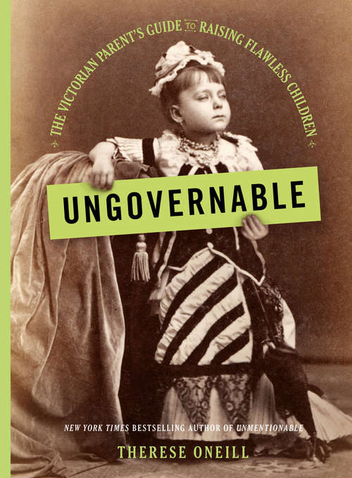 Book cover of Ungovernable: The Victorian Parent's Guide to Raising Flawless Children