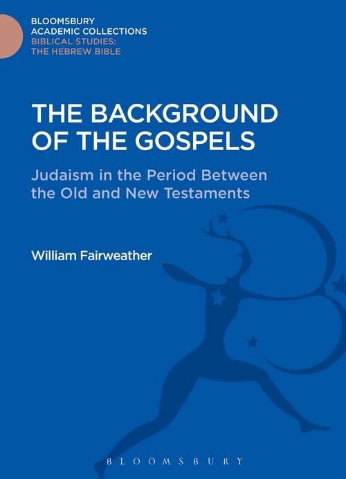 Book cover of The Background of the Gospels: Judaism in the Period between the Old and New Testaments (Bloomsbury Academic Collections: Biblical Studies)