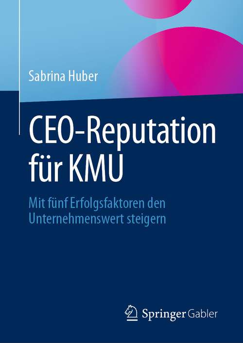Book cover of CEO-Reputation für KMU: Mit fünf Erfolgsfaktoren den Unternehmenswert steigern (1. Aufl. 2023)