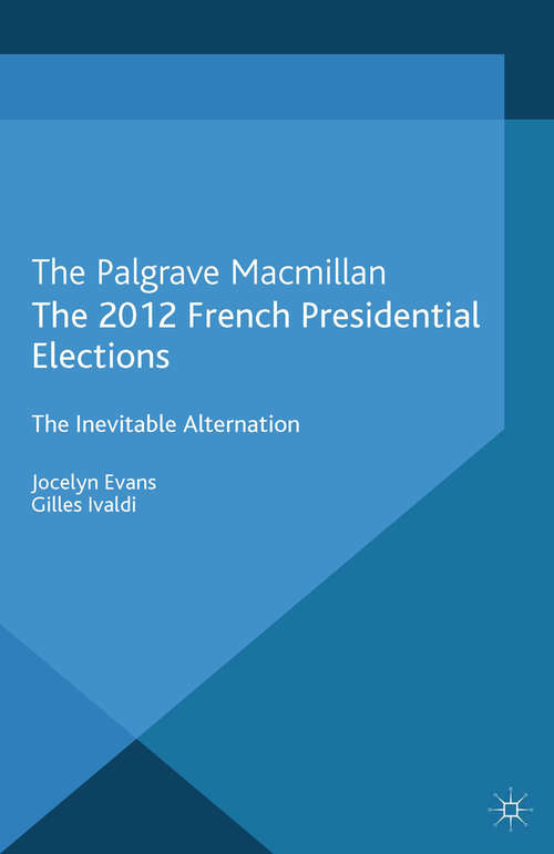 Book cover of The 2012 French Presidential Elections: The Inevitable Alternation (2013) (French Politics, Society and Culture)