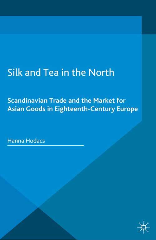 Book cover of Silk and Tea in the North: Scandinavian Trade and the Market for Asian Goods in Eighteenth-Century Europe (1st ed. 2016) (Europe's Asian Centuries)