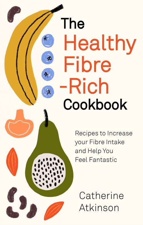 Book cover of The Healthy Fibre-rich Cookbook: Recipes to Increase Your Fibre Intake and Help You Feel Fantastic