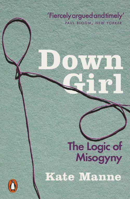 Book cover of Down Girl: The Logic of Misogyny