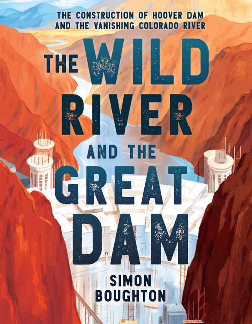 Book cover of The Wild River and the Great Dam: The Construction of Hoover Dam and the Vanishing Colorado River