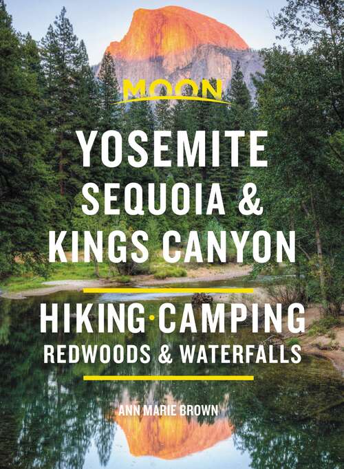 Book cover of Moon Yosemite, Sequoia & Kings Canyon: Hiking, Camping, Waterfalls & Big Trees (9) (Travel Guide)