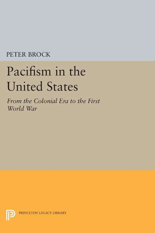 Book cover of Pacifism in the United States: From the Colonial Era to the First World War