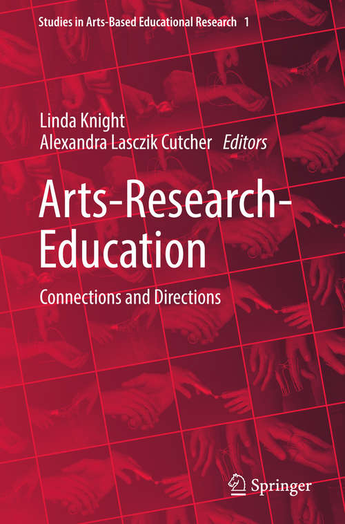 Book cover of Arts-Research-Education: Connections and Directions (Studies in Arts-Based Educational Research #1)