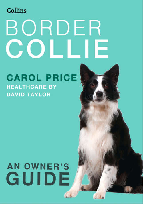 Book cover of Border Collie: A Pet-owner's Guide To Collies And Collie-crosses (ePub edition) (Collins Dog Owner’s Guide)