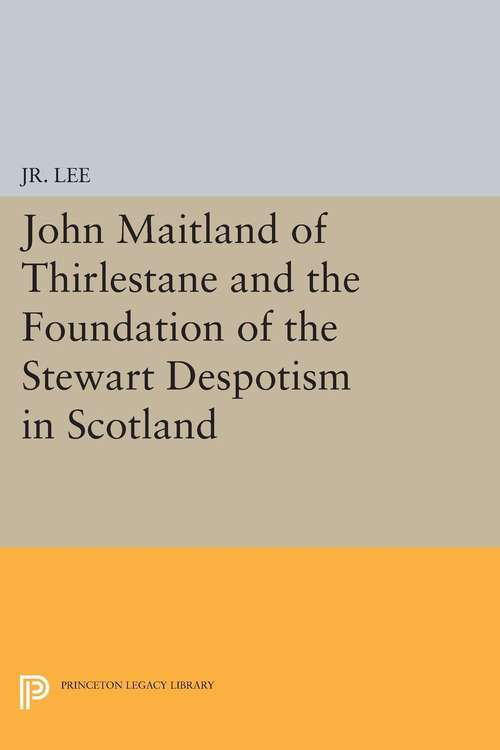 Book cover of John Maitland of Thirlestane and the Foundation of the Stewart Despotism in Scotland