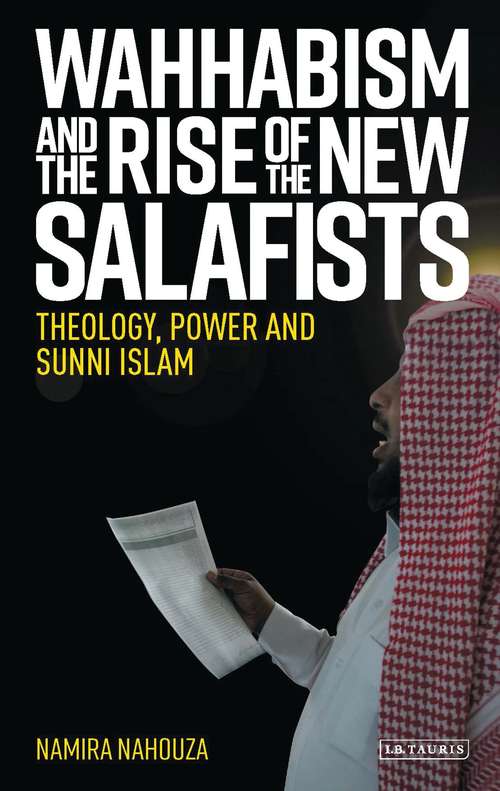 Book cover of Wahhabism and the Rise of the New Salafists: Theology, Power and Sunni Islam (Library Of Modern Religion Ser.)