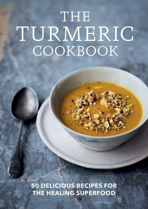 Book cover of The Turmeric Cookbook: Discover the health benefits and uses of turmeric with 50 delicious recipes