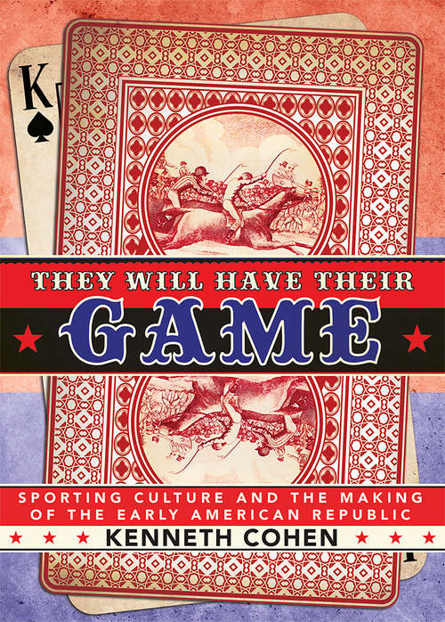 Book cover of They Will Have Their Game: Sporting Culture and the Making of the Early American Republic