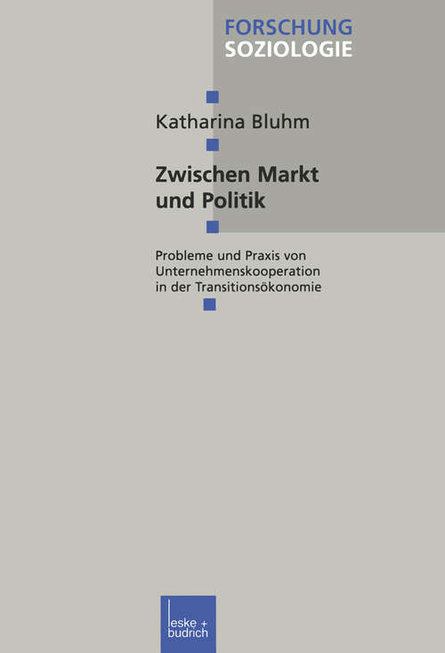 Book cover of Zwischen Markt und Politik: Probleme und Praxis von Unternehmenskooperationen in der Transitionsökonomie (1999) (Forschung Soziologie #27)