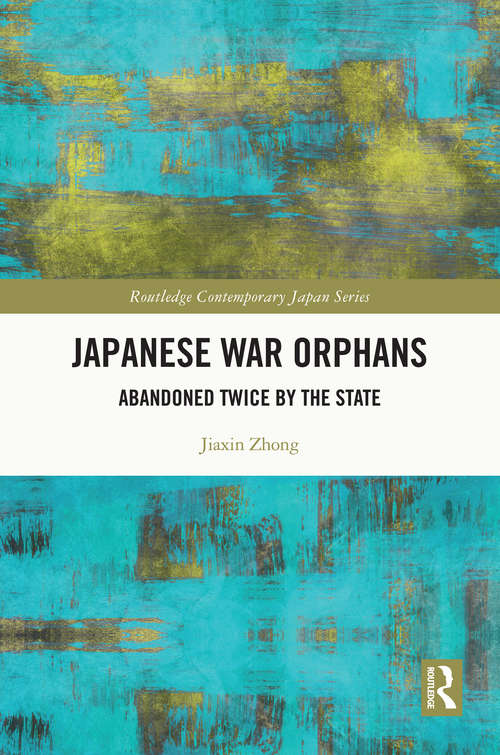 Book cover of Japanese War Orphans: Abandoned Twice by the State (Routledge Contemporary Japan Series)