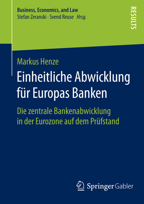 Book cover of Einheitliche Abwicklung für Europas Banken: Die zentrale Bankenabwicklung in der Eurozone auf dem Prüfstand (1. Aufl. 2016) (Business, Economics, and Law)