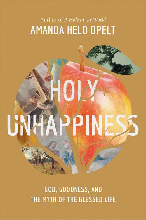 Book cover of Holy Unhappiness: God, Goodness, and the Myth of the Blessed Life