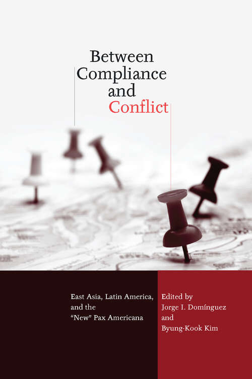 Book cover of Between Compliance and Conflict: East Asia, Latin America and the "New" Pax Americana