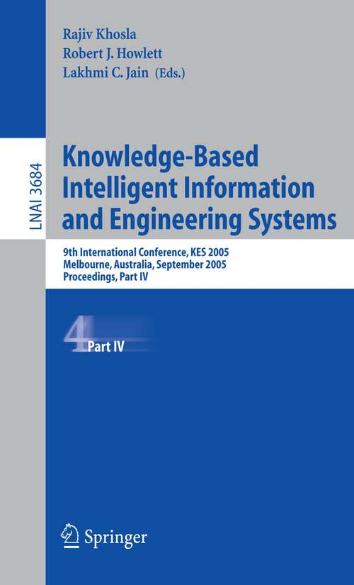 Book cover of Knowledge-Based Intelligent Information and Engineering Systems: 9th International Conference, KES 2005, Melbourne, Australia, September 14-16, 2005, Proceedings, Part IV (2005) (Lecture Notes in Computer Science #3684)