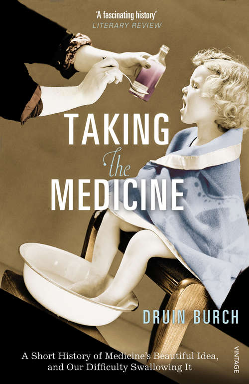 Book cover of Taking the Medicine: A Short History of Medicine’s Beautiful Idea, and our Difficulty Swallowing It