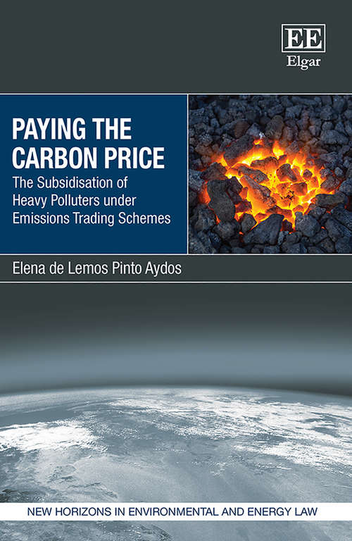 Book cover of Paying the Carbon Price: The Subsidisation of Heavy Polluters under Emissions Trading Schemes (New Horizons in Environmental and Energy Law series)
