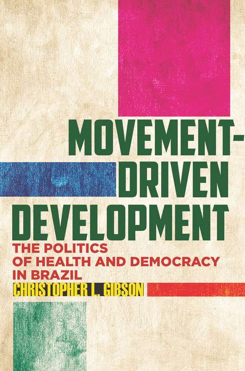 Book cover of Movement-Driven Development: The Politics of Health and Democracy in Brazil