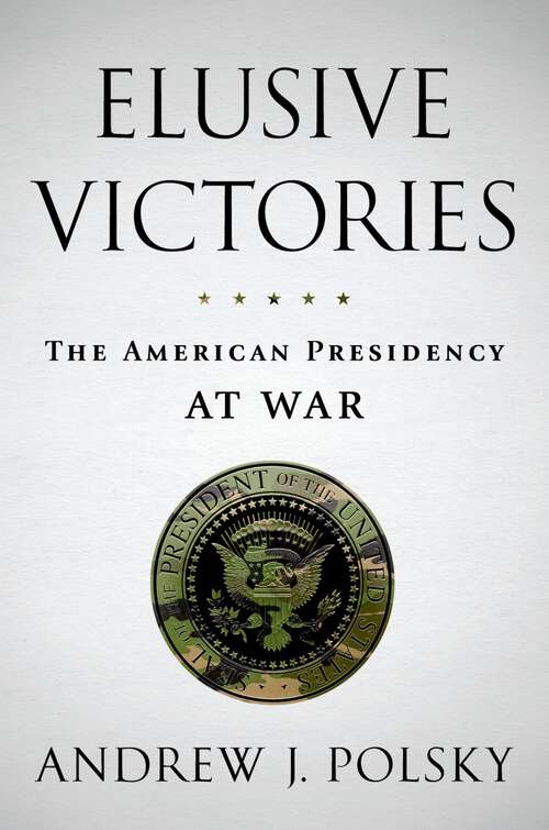 Book cover of Elusive Victories: The American Presidency at War