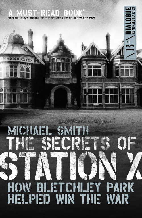 Book cover of The Secrets of Station X: How the Bletchley Park codebreakers helped win the war (Dialogue Espionage Classics Ser.)