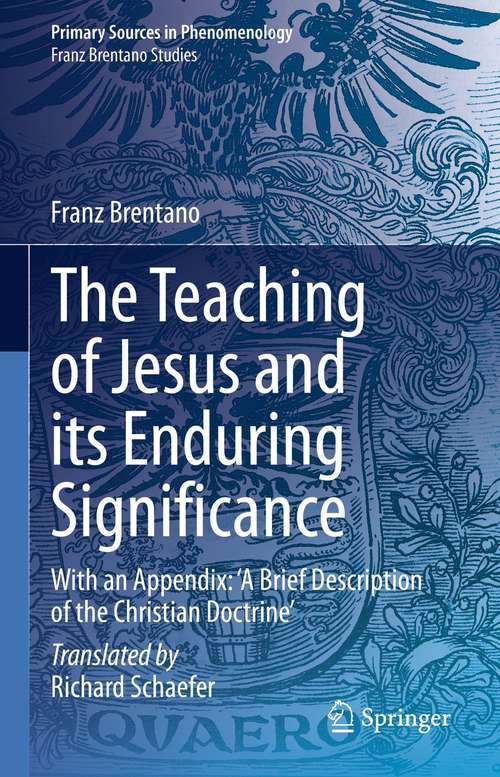 Book cover of The Teaching of Jesus and its Enduring Significance: With an Appendix: 'A Brief Description of the Christian Doctrine' (1st ed. 2021) (Primary Sources in Phenomenology)