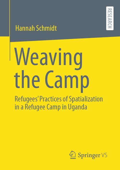 Book cover of Weaving the Camp: Refugees' Practices of Spatialization in a Refugee Camp in Uganda (1st ed. 2023)