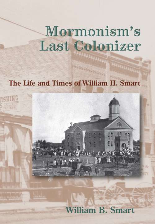 Book cover of Mormonism's Last Colonizer: The Life and Times of William H. Smart