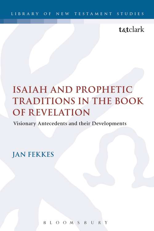 Book cover of Isaiah and Prophetic Traditions in the Book of Revelation: Visionary Antecedents and their Development (The Library of New Testament Studies #93)