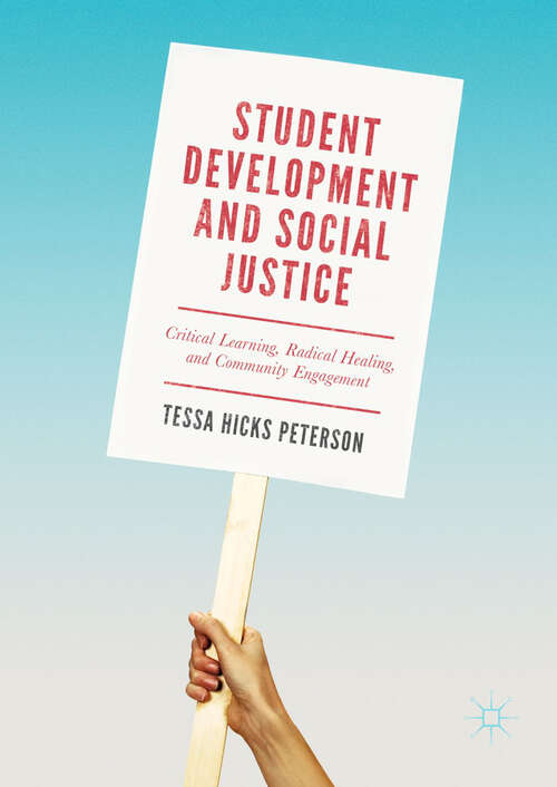 Book cover of Student Development and Social Justice: Critical Learning, Radical Healing, and Community Engagement (1st ed. 2018)