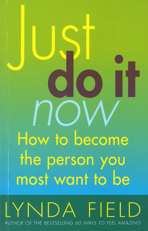 Book cover of Just Do It Now!: How to become the person you most want to be