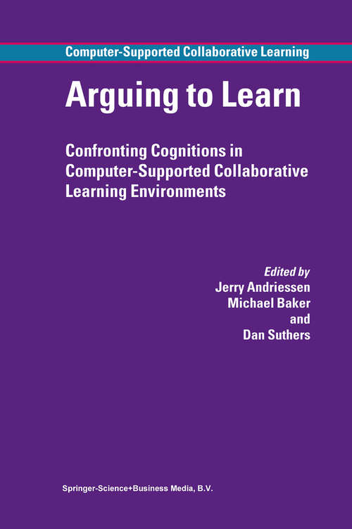 Book cover of Arguing to Learn: Confronting Cognitions in Computer-Supported Collaborative Learning Environments (2003) (Computer-Supported Collaborative Learning Series #1)