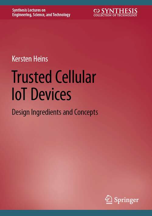 Book cover of Trusted Cellular IoT Devices: Design Ingredients and Concepts (1st ed. 2022) (Synthesis Lectures on Engineering, Science, and Technology)